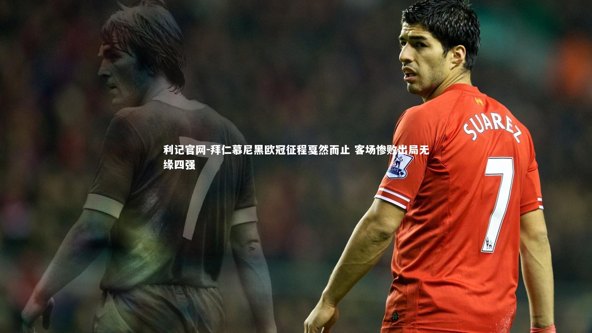 利记官网-拜仁慕尼黑欧冠征程戛然而止 客场惨败出局无缘四强